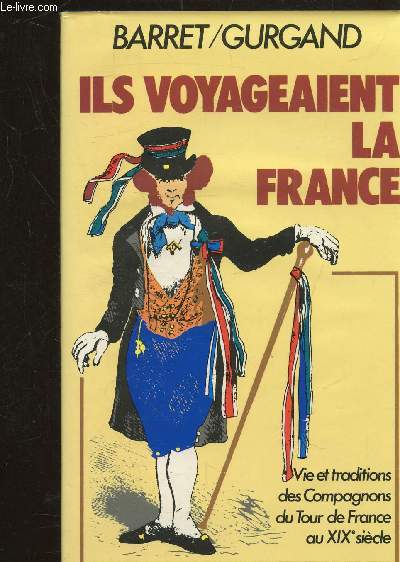 ILS VOYAGEAIENT LA FRANCE - VIE ET TRADITIONS DES COMPAGNONS DU TOUR DE FRANCE AU XIXE SIECLE