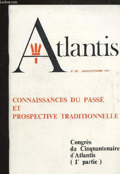 ATLANTIS - N 291 - JANVIER - FEVRIER 1977 - CONNAISSANCES DU PASSE ET PROSPECTIVE TRADITIONNELLE - CONGRES DU CINQUANTENAIRE D'aTLANTIS (1ERE PARTIE)