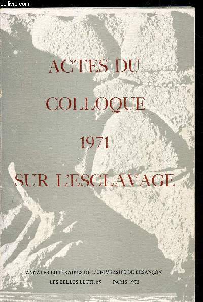 ANNALES LITTERAIRES DE L'UNIVERSITE DE BESANCON - ACTES DU COLLOQUE 1971 SUR L'ESCLAVAGE