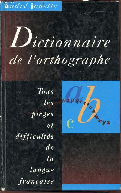 Dictionnaire de l'orthographe - Tous les piges et difficults de la langue franaise