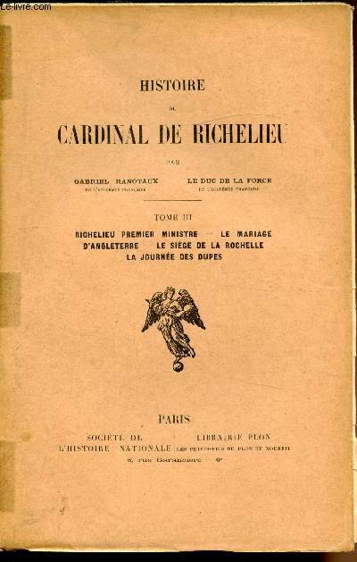 Histoire du Cardinal de Richelieu - Tome III - Richelieu premier ministre - Le mariage d'Angleterre - Le sige de la Rochelle - La journe des dupes.