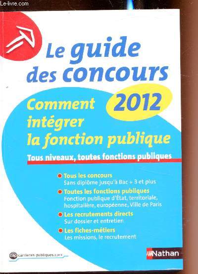 Le guide des concours 2012 - Comment intgrer la fonction publique - Tous niveaux,toutes fonctions publiques -