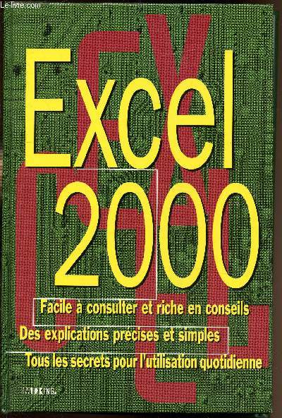 Excel 2000 - facile  consulter et riche en conseils - Des explications prcises et simples - Tous les secrets pour l'utilisation quotidienne