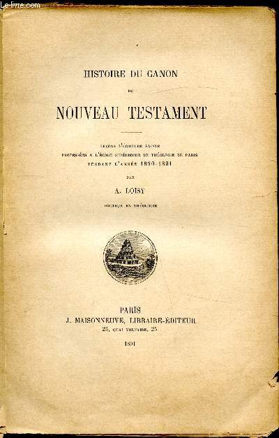 Histoire du canon du nouveau testament - Leons d'critures sainte professes  l'cole suprieure de Thologie de Paris pendant l'anne 1890-1891