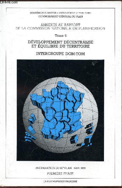 Annexes au rapport de la commission nationale de planification - Tome 5 - Dveloppement dcentralis et quilibre du territoire - Inter groupe Dom-Tom - Prparation du Ixe Plan 1984-1988 - Premire phase