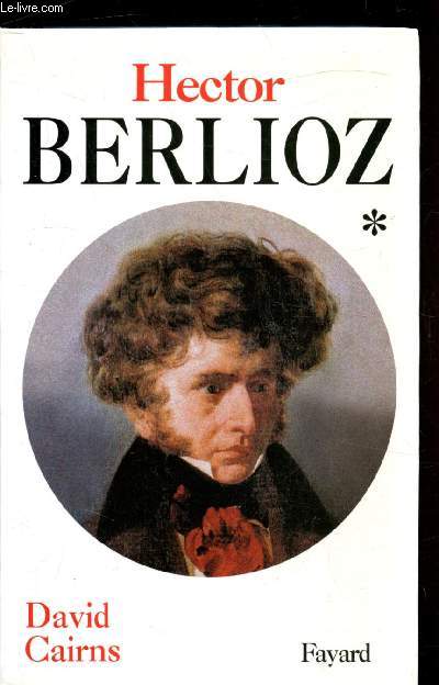 Hector Berlioz - Tomes 1 et 2 - La formation d'un artiste - 1803-1832 / Servitude et grandeur 1832-1869.