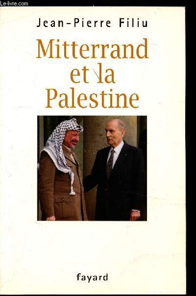 Mitterand et la Palestine - L'ami Isral qui sauva par tois fois Yasser Arafat