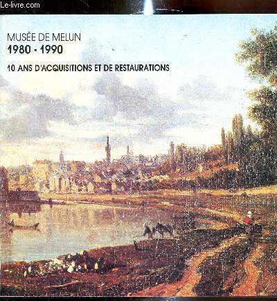 Muse de Melun - 10 ans d'acquisitions et de restaurations 1890-1990 - Muse de Melun