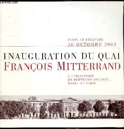 Brochure - Inauguration du Quai Franois Miterand - Paris le 26 octobre 2003 - A l'invitation de Bertrand Delano - Maire de Paris