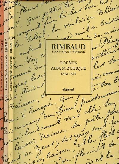Rimbaud Arthur L'oeuvre intgrale manuscrite - 3 Volumes - Vers nouveaux illuminations 1872-1875 / Transcriptions caractres et cheminements des manuscrits / Posies Album Zutique 1870-1872