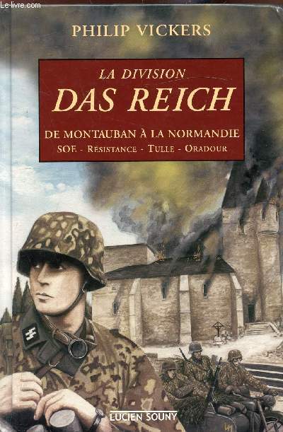 La division Das Reich - De Montauban  la Normandie - Soe - Rsistance - Tulle - Oradour