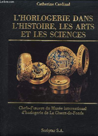 L'horlogerie dans l'histoire, les arts et les sciences - Chefs-d'oeuvre du Muse international d'horlogie de la Chaux-de-Fonds Suisse -