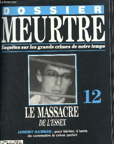 Dossier Meurtre, enqutes sur les grands crimes de notre temps- N 12 : Le massacre de l'Essex- Jeremy Bamber : pour hriter, il tenta de commettre le crime parfait.