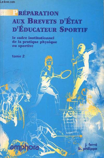 Prparation aux brevets d'tat d'ducateur sportif, tome 2. Le Cadre institutionnel de la pratique physique ou sportive