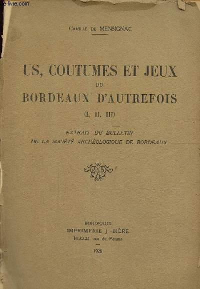 Us coutumes et jeux du Bordeaux d'autrefois (I, II,III) extrait du bulletin de la socit archologique de Bordeaux