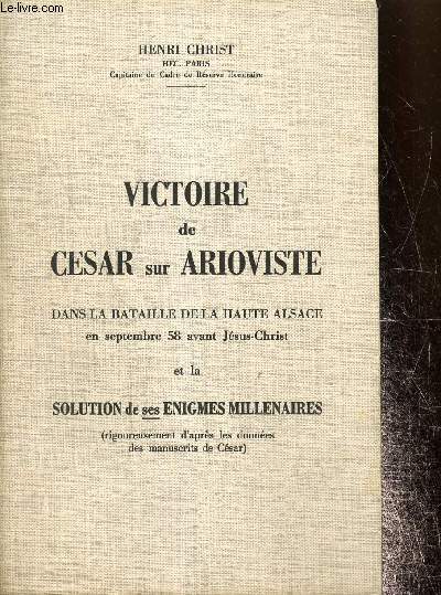 Victoire de Csar sur Arioviste dans la bataille de la haute Alsace en septembre 58 av.J.C. et la solution de ses nigmes millnaires