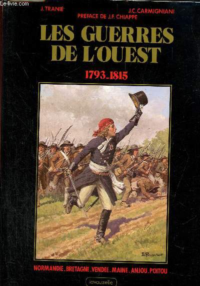 Les Guerres de l'Ouest 1793-1815. Normandie, Bretagne, Vende, Maine, Anjou, Poitou