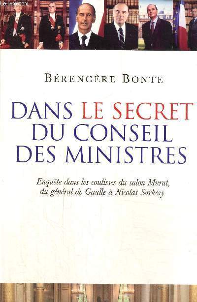 Dans le secret du conseil des ministres - Enqute dans les coulisses du salon Murat, du gnral de Gaulle  Sarkozy