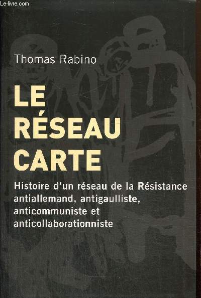 Le Rseau Carte - Histoire d'un rseau de la Rsistance antiallemand, antigaulliste, anticommuniste et anticollaborationniste
