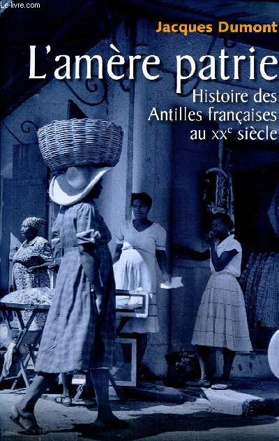 L'amre patrie - Histoire des Antilles franaises au XXe sicle