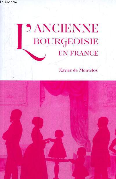 L'ancienne bourgeoisie en France - Emergence et permanence d'un groupe social du XVIe au XXe sicle