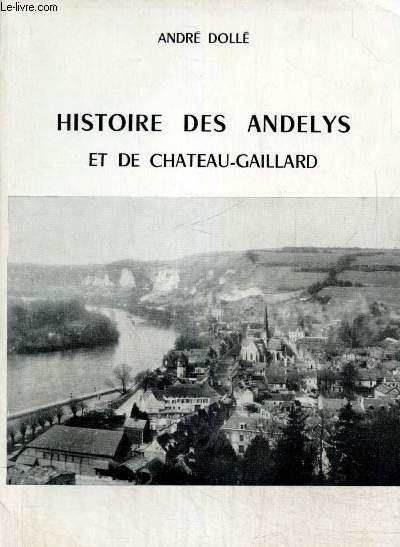 Histoire des Andelys et de Chteau-Gaillard