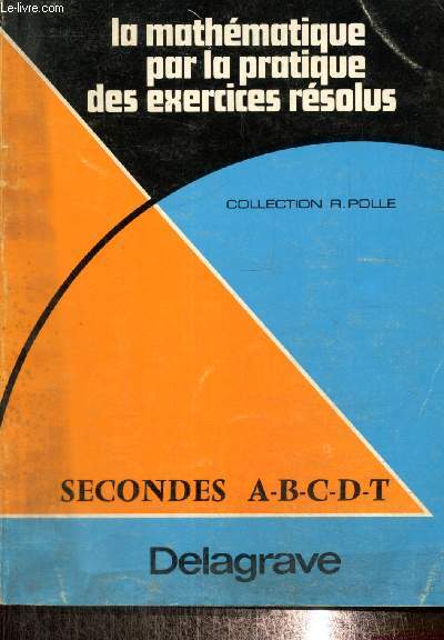 La Mathmatique par la pratique des exercices rsolus - Seconde A.B.C.D.T. (Collection 