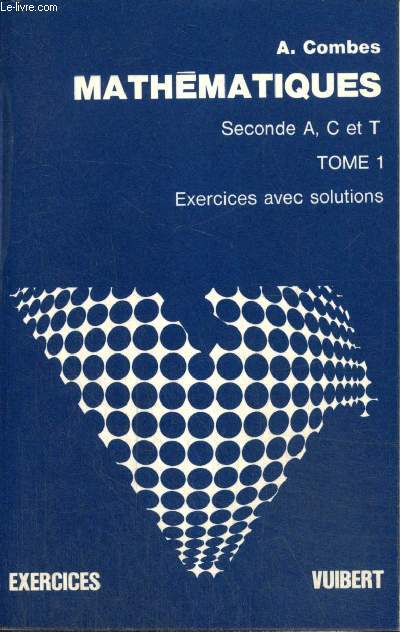 Mathmatiques - Secondes A, C et T, tome I : Exercices avec solutions