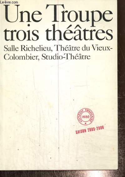 Une troupe, trois thtres : Salle Richelieu, Thtre du Vieux-Colombier, Studio-Thtre - Comdie Franaise, saison 2005-2006
