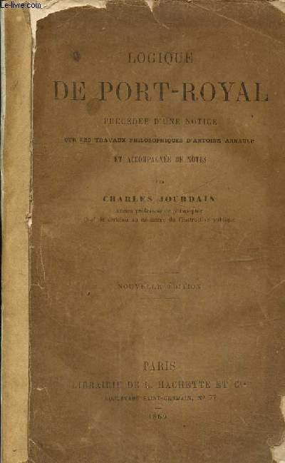 Logique de Port-Royal, prcde d'une notice sur les travaux philosophiques d'Antoine Arnauld et accompagne de notes