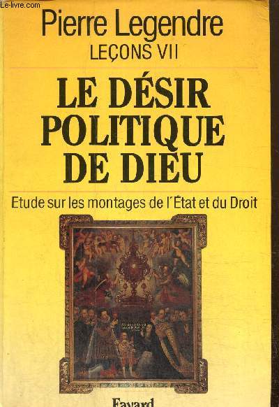 Leons VII - Le dsir politique de Dieu : Etude sur les montages de l'Etat et du Droit