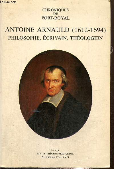 Chroniques de Port-Royal, n44 : Antoine Arnauld (1612-1694), philosophe, crivain, thologien