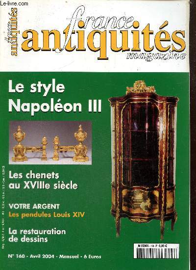 France Antiquits, n160 (avril 2004) : Le style Napolon III / Les chenets au XVIIIe sicle / La restauration de dessins / Une commode sauteuse grenobloise / Les pendules Louis XIV /...