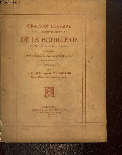 Oraison funbre de Mgr Alexandre-Franois-Marie de la Bouillerie Archevque de Perga coadjuteur de Bordeaux prononce dans l'glise primatiale Saint-Andr de Bordeaux le 11 septembre 1882