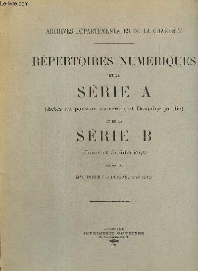 Archives dpartementales de la Charente : Rpertoires numriques de la Srie A (Actes du pouvoir souverain et Domaine public) et de la srie B (Cours et Juridiction)
