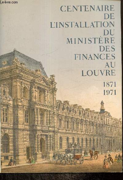 Centenaire de l'installation du Ministre des Finances au Louvre, 1871-1971