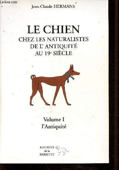 Le chien chez les naturalistes de l'antiquit au 19e sicle - Volume 1 : l'antiquit.