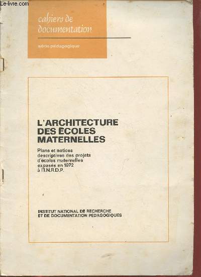 Cahiers de documentation srie pdagogique - L'architecture des coles maternelles plans et notices descriptives des projets d'coles maternelles exposs en 1972  l'INRDP.