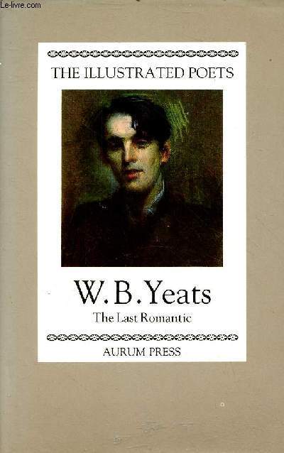 The illustrated poets W.B.Yeats the last romantic.