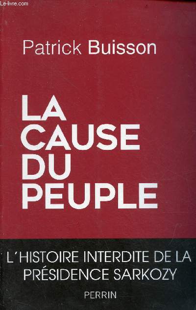 La cause du peuple - l'histoire interdite de la prsidence Sarkozy.