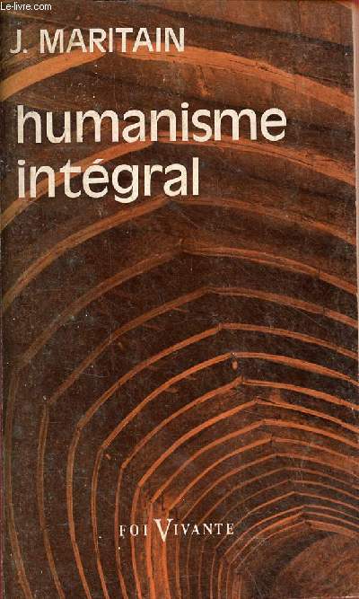 Humanisme intgral - Problmes temporels et spirituels d'une nouvelle chrtient - nouvelle dition - Collection foi vivante n66.