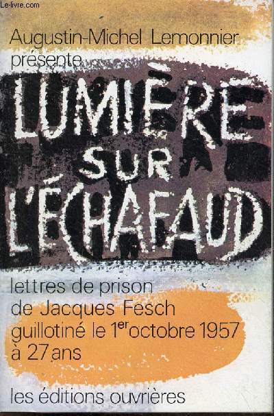 Lumire sur l'chafaud - lettres de prison de Jacques Fesch guillotin le 1er octobre 1957  27 ans - Collection visages du christ n9.
