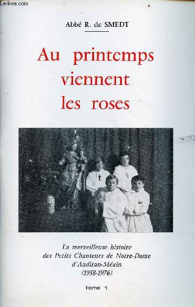 Au printemps viennent les roses - La merveilleuse histoire des Petits Chanteurs de Notre-Dame d'Andiran-Mzin 1958-1976 - Tome 1.