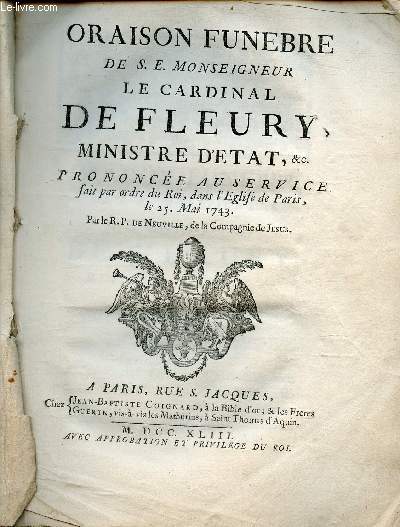 Oraison funbre de S.E. Monseigneur le Cardinal De Fleury, ministre d'tat etc prononce au service fait par ordre du Roi, dans l'Eglise de Paris le 25 mai 1743.