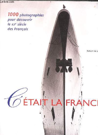 C'tait la France ! 1000 photographies pour dcouvrir le XXe sicle des franais - Collection les beaux livres du patrimoine.
