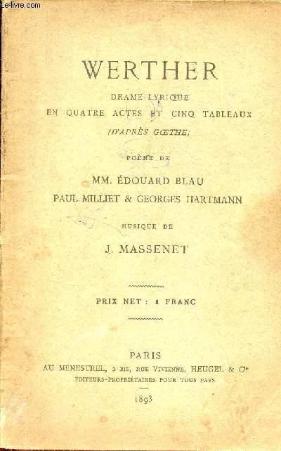 Werther drame lyrique en quatre actes et cinq tableaux (d'aprs Goethe) - Pome de MM.Edouard Blau, Paul Milliet & Georges Hartmann - musique de J.Massenet.