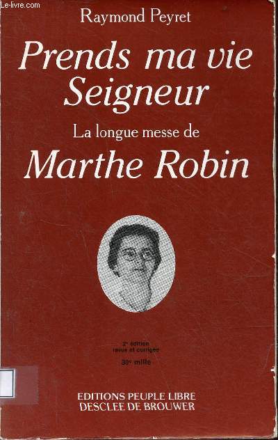 Prends ma vie Seigneur, la longue messe de Marthe Robin - 2e dition revue et corrige.