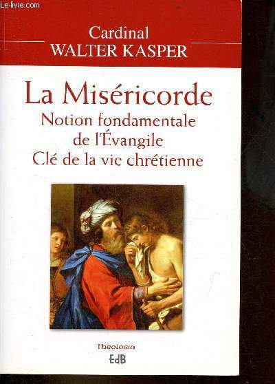 La Misricorde, notion fondamentale de l'Evangile, cl de la vie chrtienne - Collection Theologia - 3e dition.