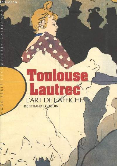 Toulouse Lautrec l'art de l'affiche - Collection hors srie dcouvertes gallimard.