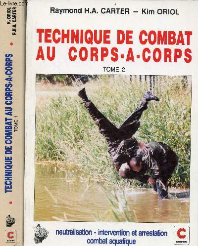 Technique de combat au corps  corps - En 2 tomes (2 volumes) - Tome 1 : le corps et le combat, la self-dfense, la boxe totale - Tome 2 : neutralisation, intervention et arrestation, combat aquatique.